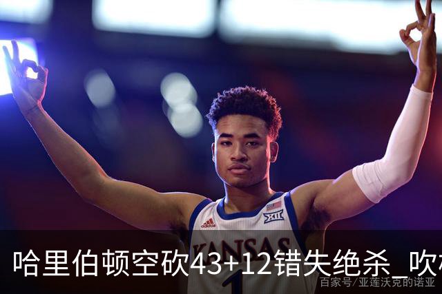 哈里伯顿空砍43+12错失绝杀 吹杨率老鹰擒鹈鹕