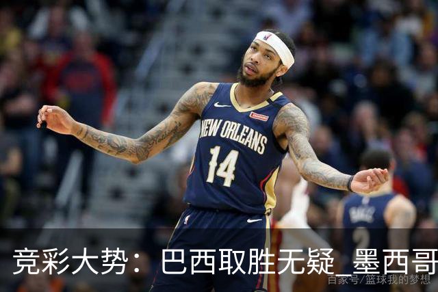 竞彩大势：巴西取胜无疑 墨西哥不败可期